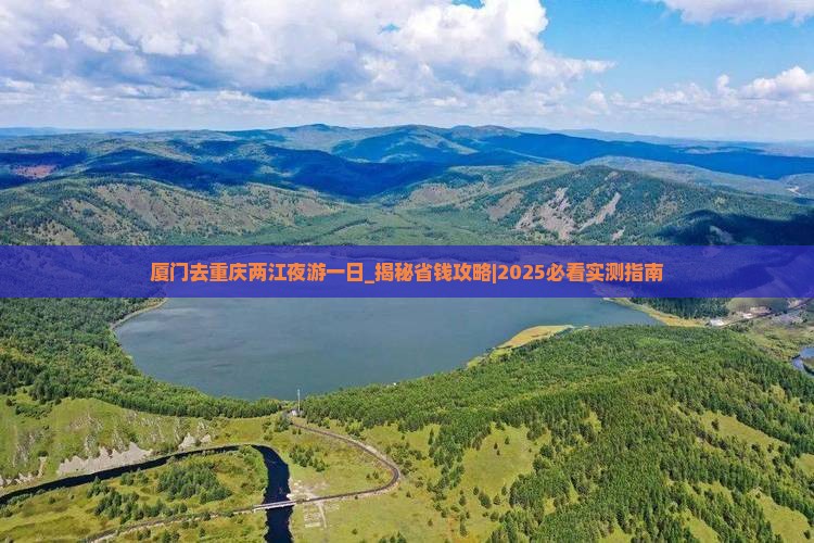 厦门去重庆两江夜游一日