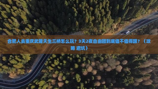 合肥去重庆武隆天生三桥自由团