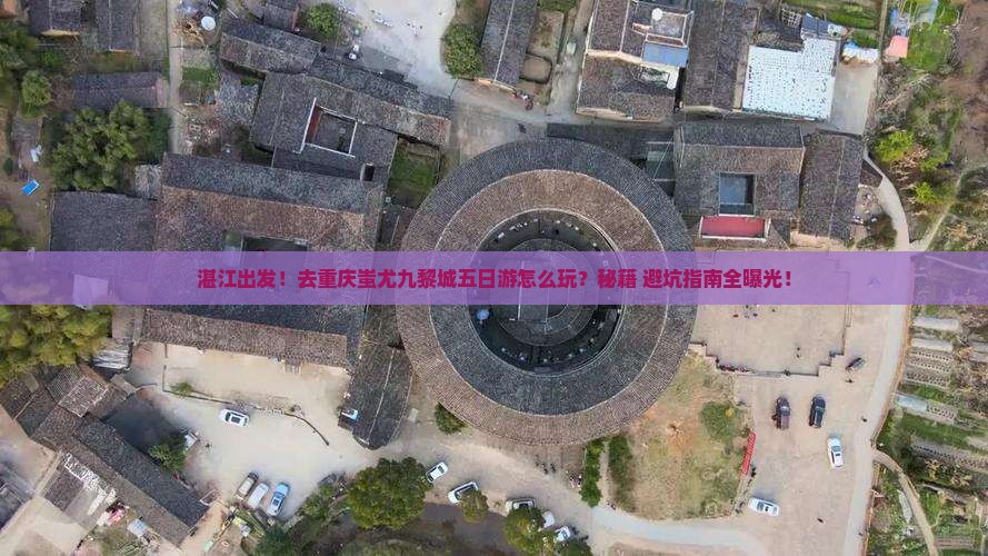 湛江去重庆蚩尤九黎城五日游