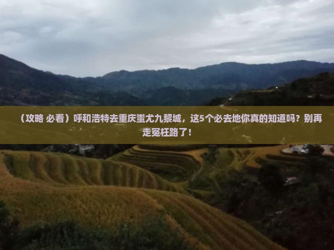 呼和浩特去重庆蚩尤九黎城必去地