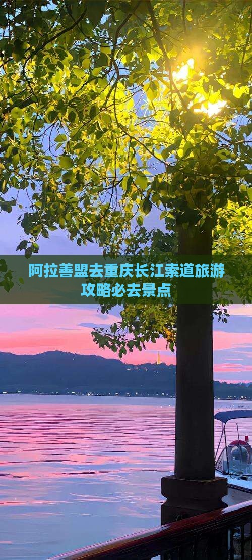 阿拉善盟去重庆长江索道必去地