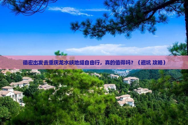 德宏去重庆龙水峡地缝自由行