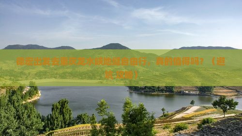 德宏去重庆龙水峡地缝自由行