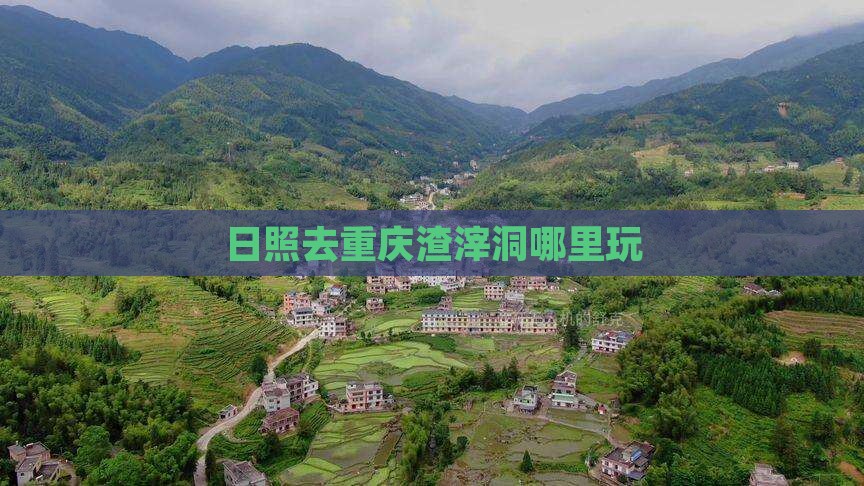 日照去重庆渣滓洞哪里玩