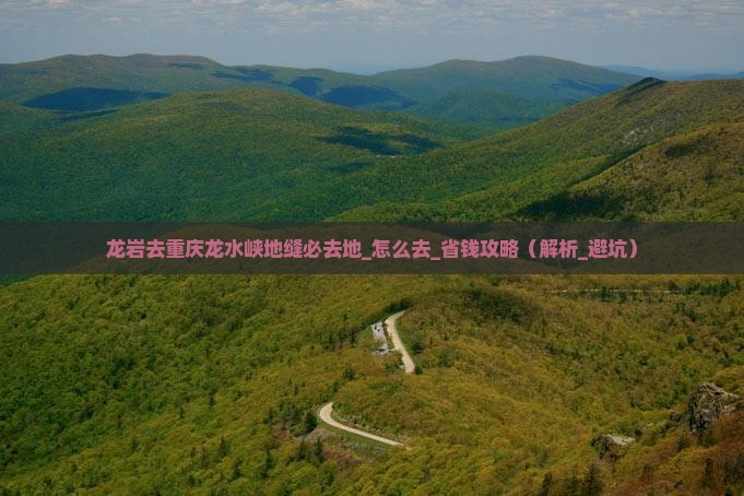 龙岩去重庆龙水峡地缝必去地