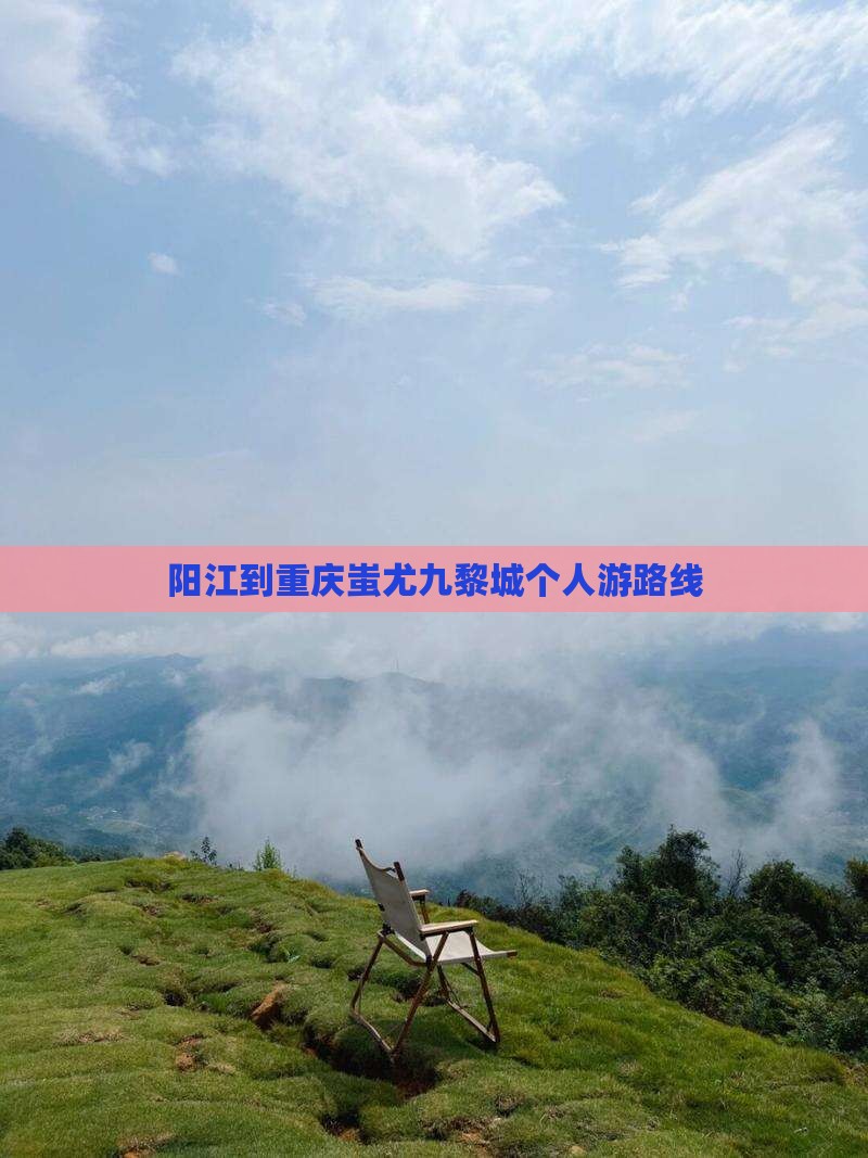 阳江到重庆蚩尤九黎城个人游