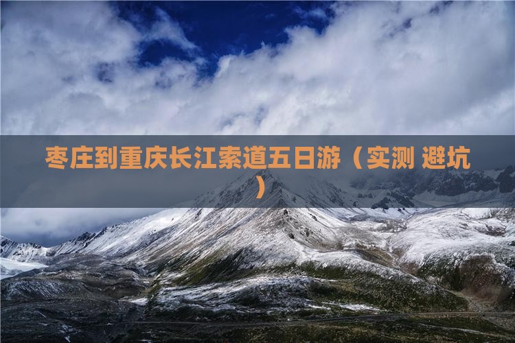 枣庄到重庆长江索道五日游