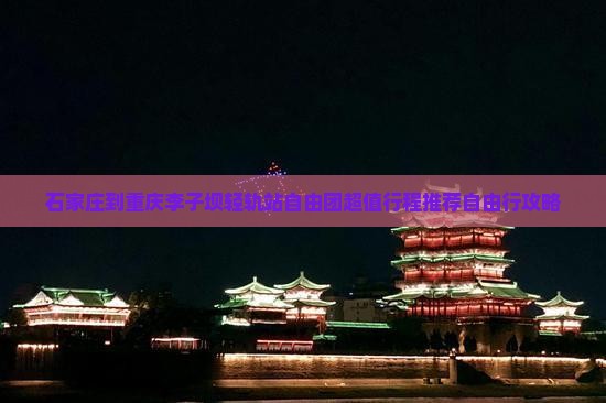 石家庄到重庆李子坝轻轨站自由团