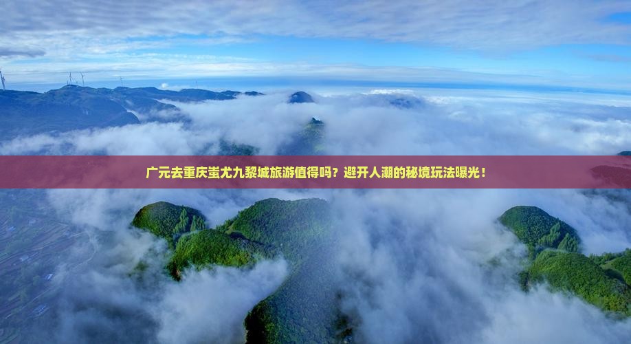 广元去重庆蚩尤九黎城旅游