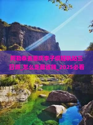 阿勒泰去重庆李子坝轻轨站三日游