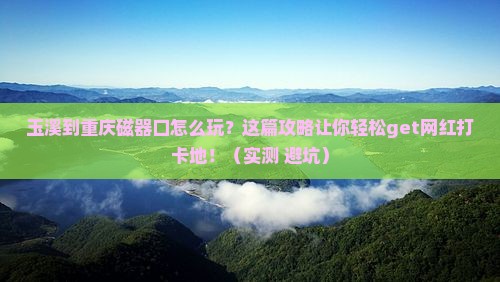 玉溪到重庆磁器口攻略