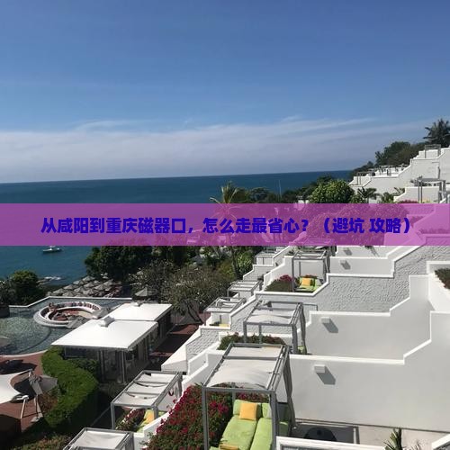 咸阳到重庆磁器口景点