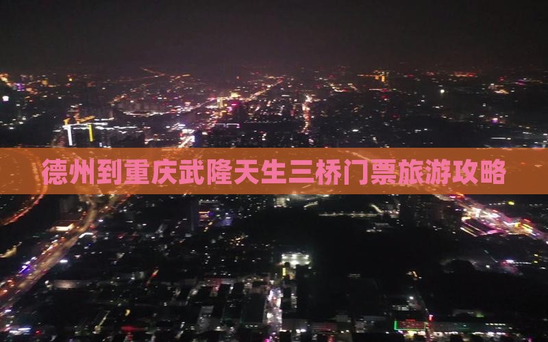 德州到重庆武隆天生三桥门票