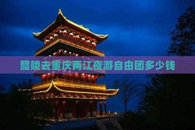 醴陵去重庆两江夜游自由团