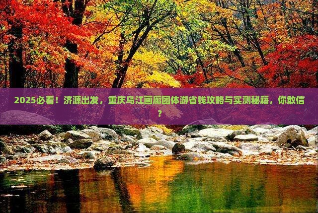 济源到重庆乌江画廊团体旅游