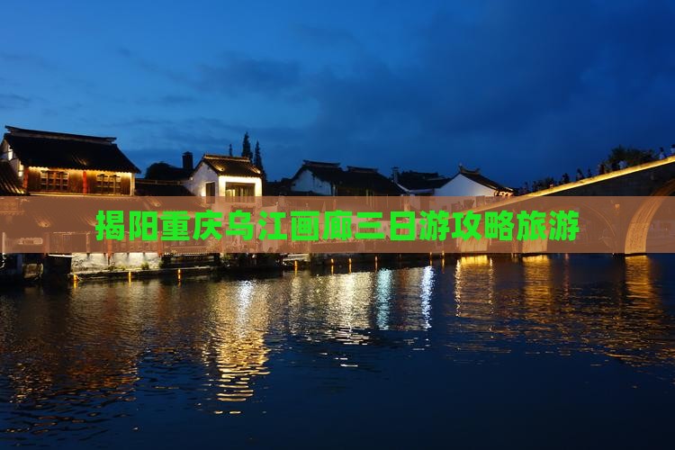 揭阳去重庆乌江画廊三日游