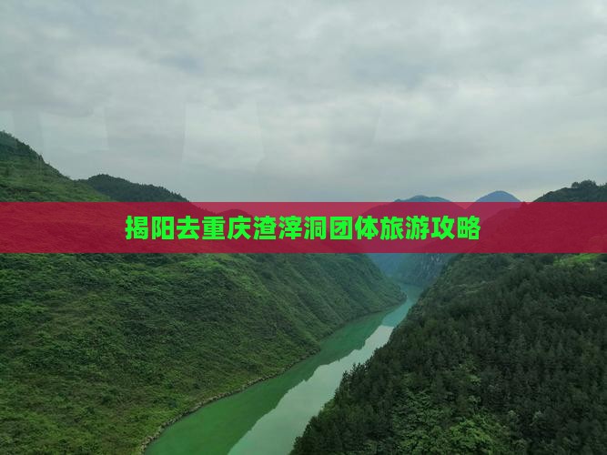 揭阳去重庆渣滓洞团体旅游