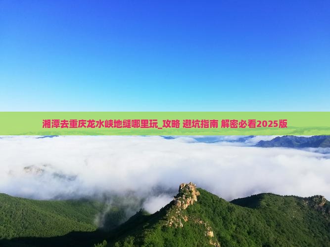 湘潭去重庆龙水峡地缝哪里玩