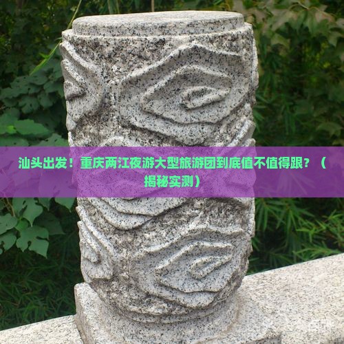 汕头到重庆两江夜游大型旅游团
