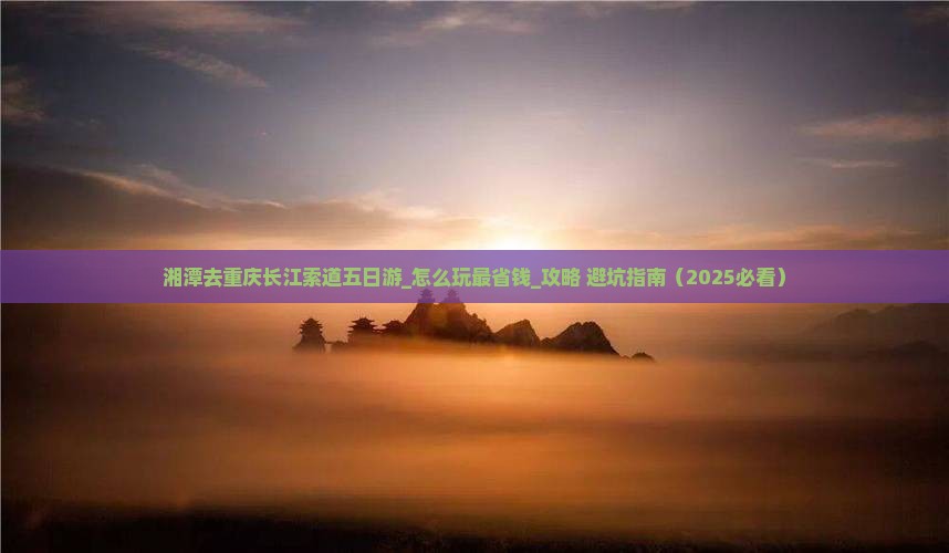 湘潭去重庆长江索道五日游