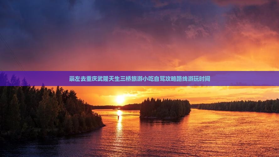 崇左去重庆武隆天生三桥旅游小吃