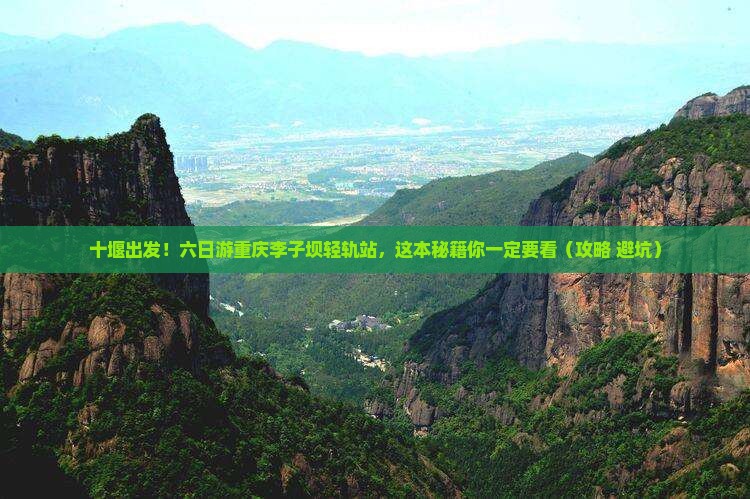 十堰去重庆李子坝轻轨站六日游