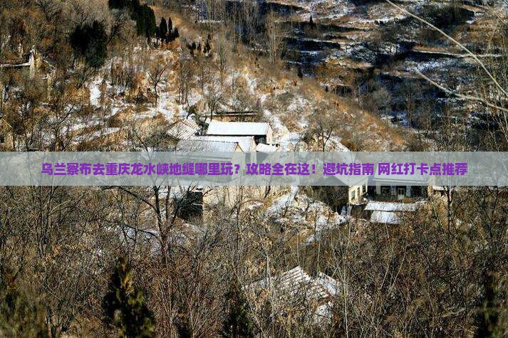 乌兰察布去重庆龙水峡地缝哪里玩