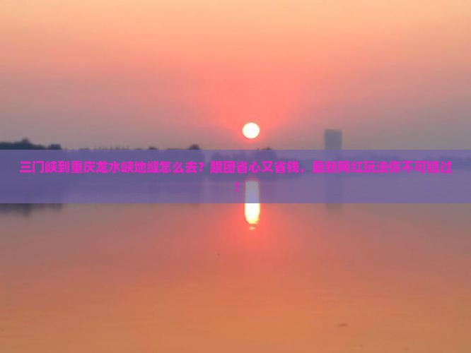 三门峡到重庆龙水峡地缝旅行社