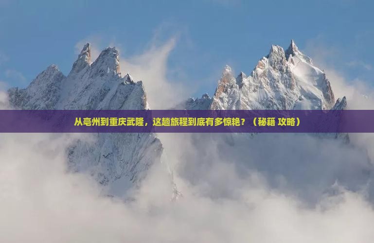 亳州到重庆武隆景点