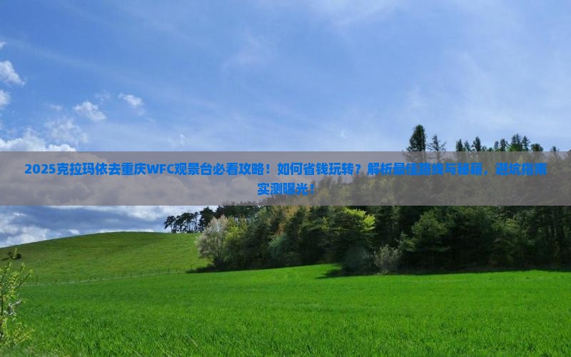 克拉玛依去重庆wfc观景台景点 克拉玛依去重庆wfc观景台景点