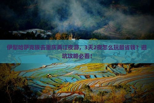伊犁哈萨克到重庆两江夜游旅游