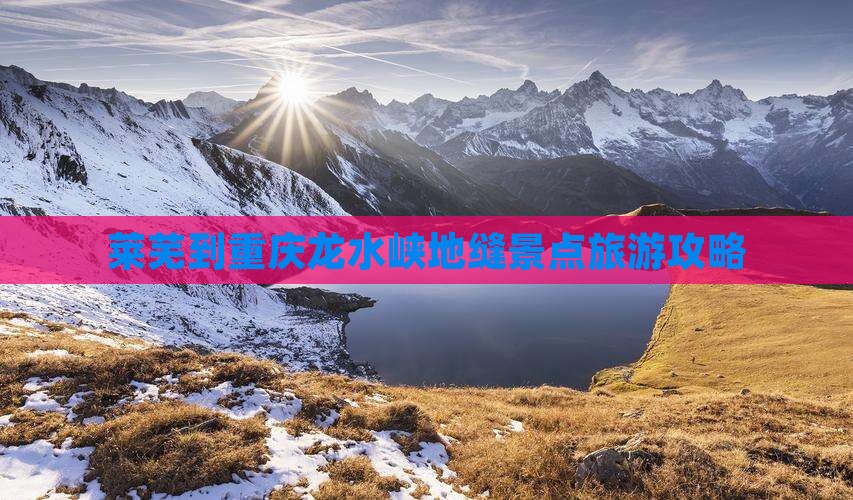 莱芜到重庆龙水峡地缝景点