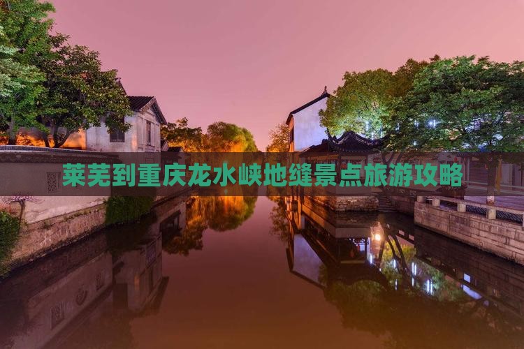 莱芜到重庆龙水峡地缝景点