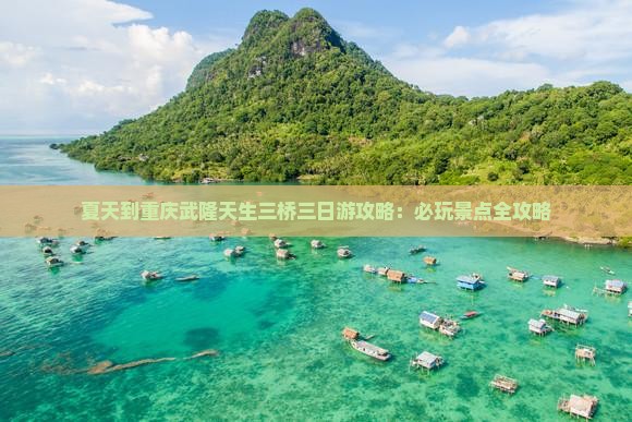 夏天到重庆武隆天生三桥三日游