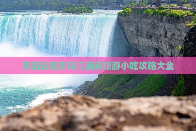 商洛到重庆乌江画廊旅游小吃