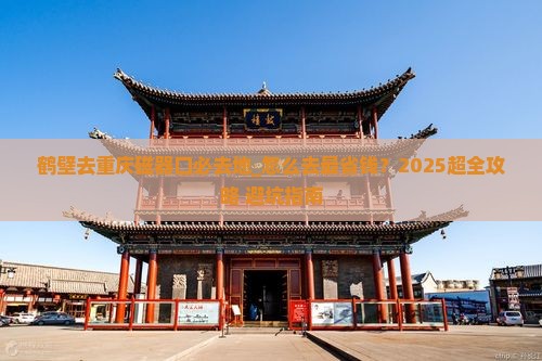 鹤壁去重庆磁器口必去地