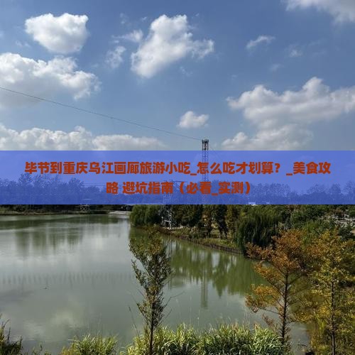 毕节到重庆乌江画廊旅游小吃 毕节到重庆乌江画廊旅游小吃