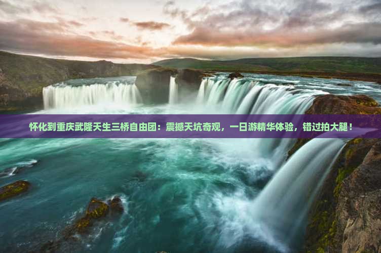 怀化到重庆武隆天生三桥自由团