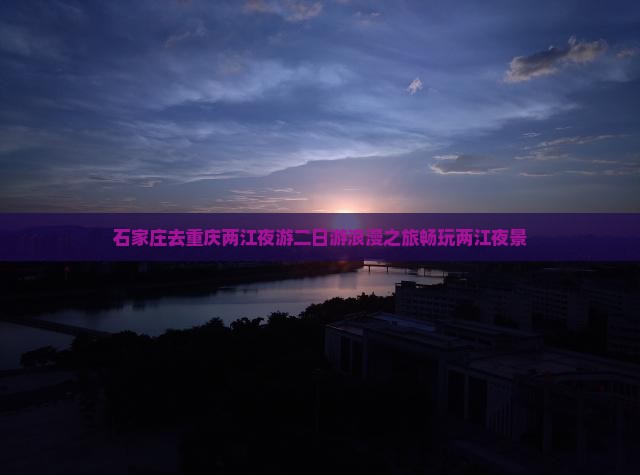 石家庄去重庆两江夜游二日游