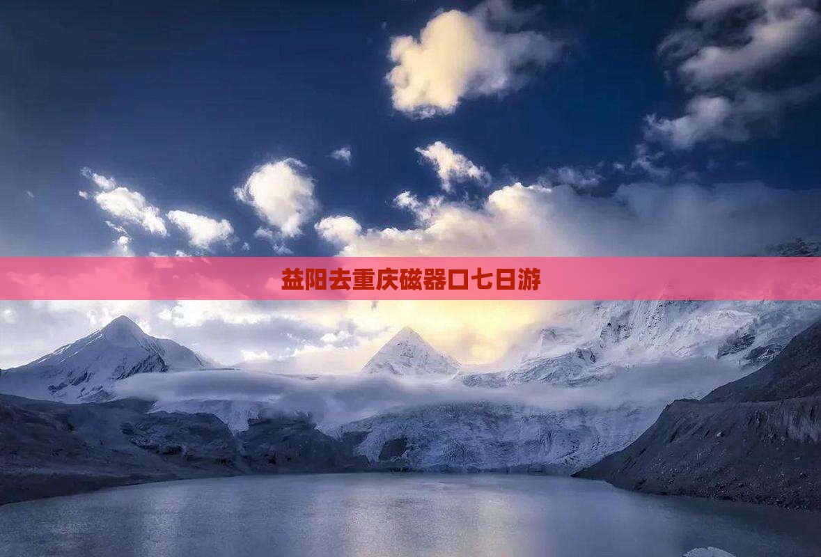 益阳去重庆磁器口七日游