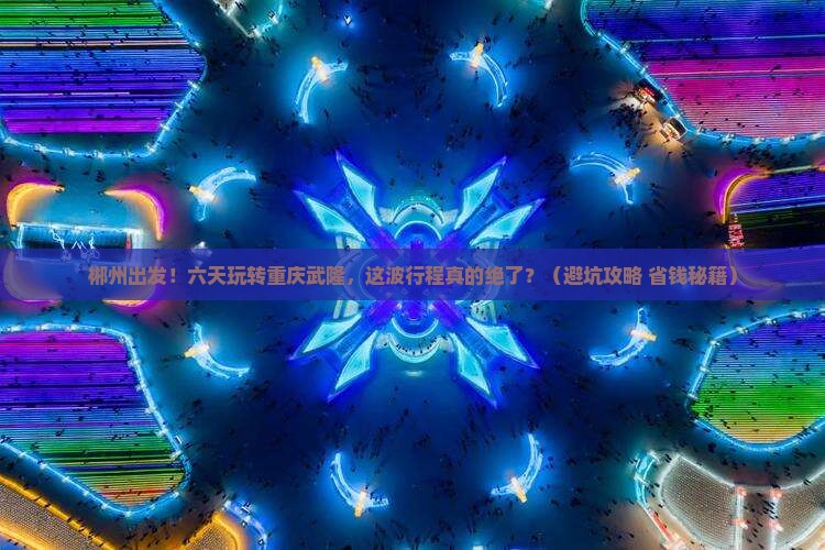 郴州去重庆武隆六日游