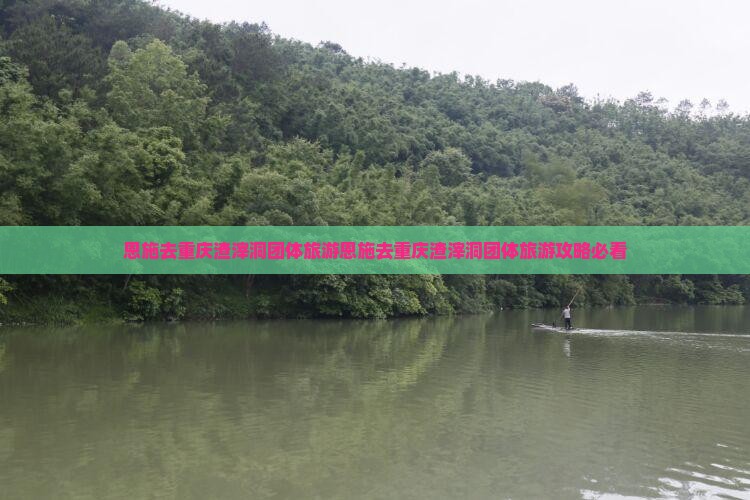 恩施去重庆渣滓洞团体旅游