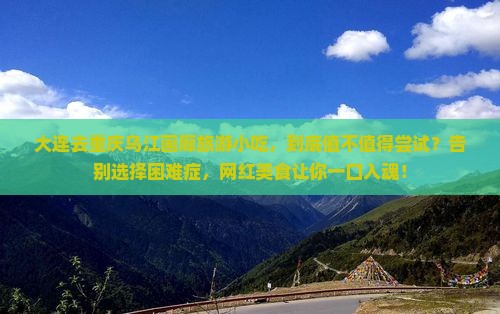 大连去重庆乌江画廊旅游小吃