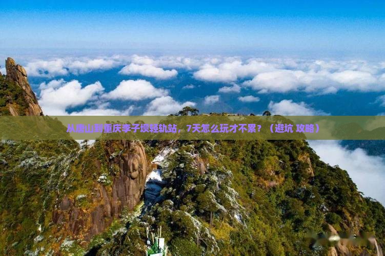 唐山去重庆李子坝轻轨站七日游