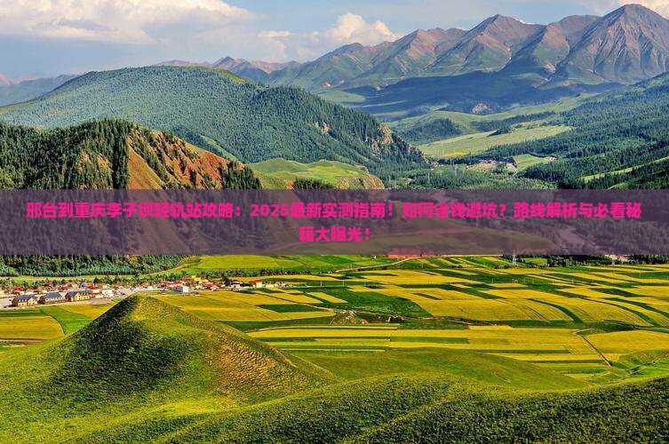 邢台到重庆李子坝轻轨站攻略