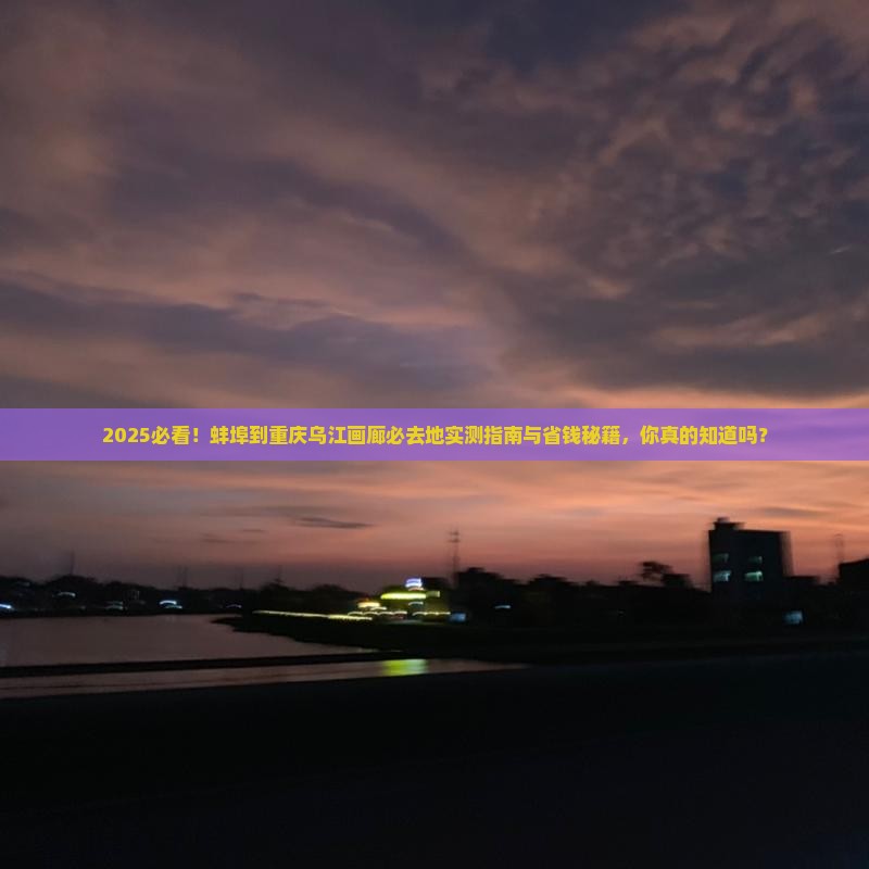 蚌埠到重庆乌江画廊必去地