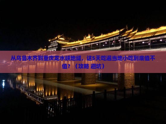 乌鲁木齐到重庆龙水峡地缝旅游小吃