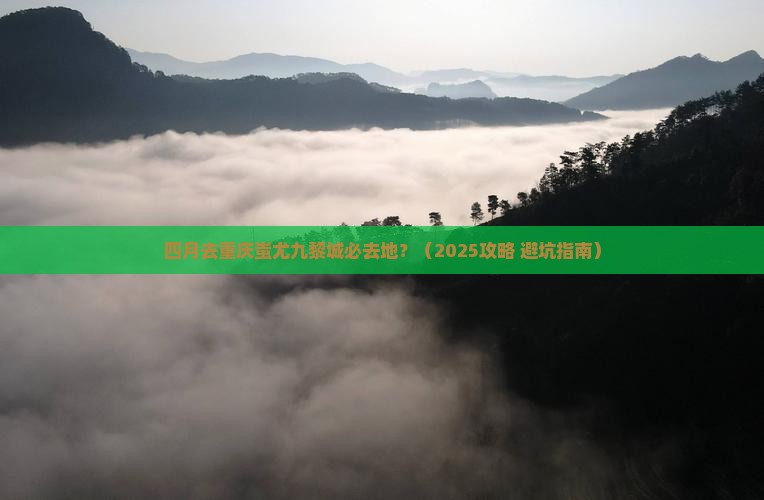 四月去重庆蚩尤九黎城必去地