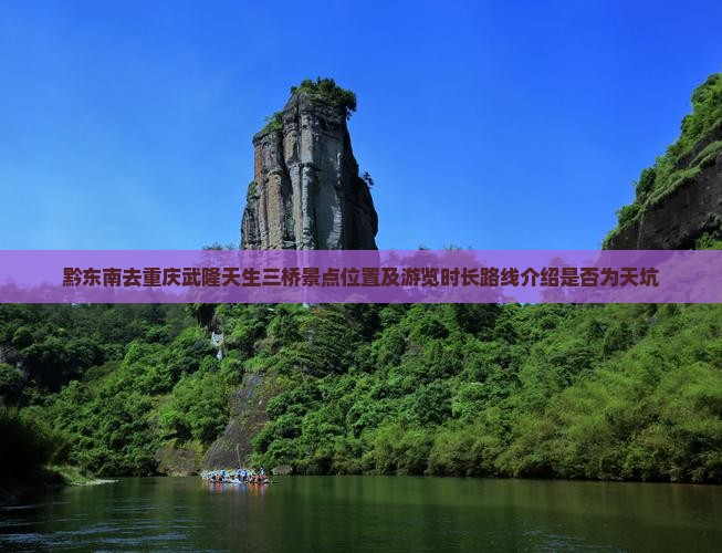 黔东南去重庆武隆天生三桥景点
