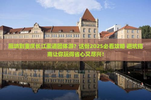 廊坊到重庆长江索道团体旅游
